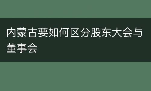 内蒙古要如何区分股东大会与董事会