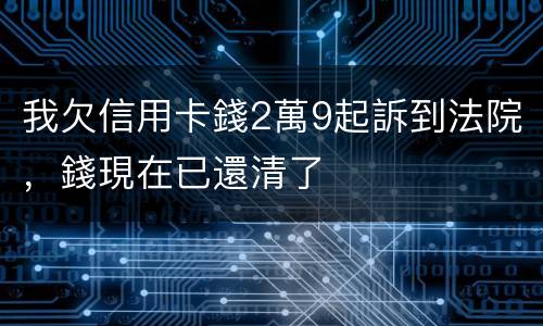 我欠信用卡錢2萬9起訴到法院，錢現在已還清了