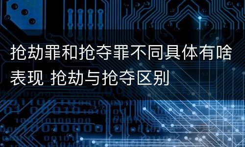 抢劫罪和抢夺罪不同具体有啥表现 抢劫与抢夺区别