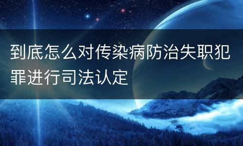 到底怎么对传染病防治失职犯罪进行司法认定