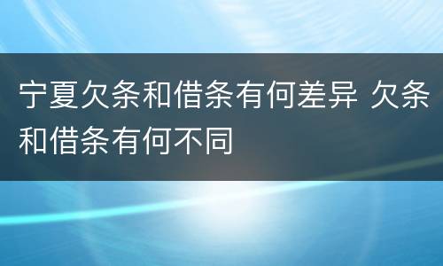 宁夏欠条和借条有何差异 欠条和借条有何不同