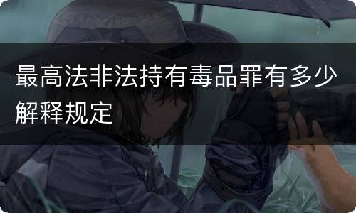 最高法非法持有毒品罪有多少解释规定