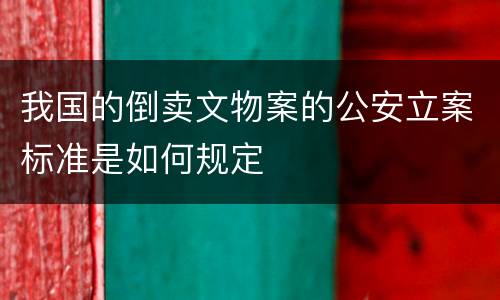 我国的倒卖文物案的公安立案标准是如何规定