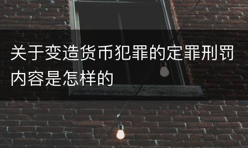 关于变造货币犯罪的定罪刑罚内容是怎样的