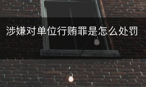 涉嫌对单位行贿罪是怎么处罚
