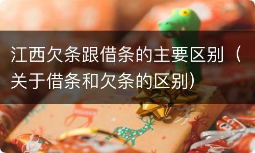江西欠条跟借条的主要区别（关于借条和欠条的区别）