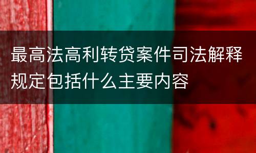 最高法高利转贷案件司法解释规定包括什么主要内容