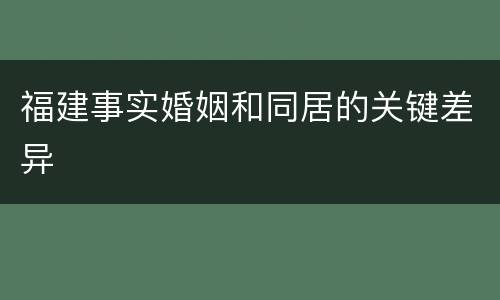 福建事实婚姻和同居的关键差异
