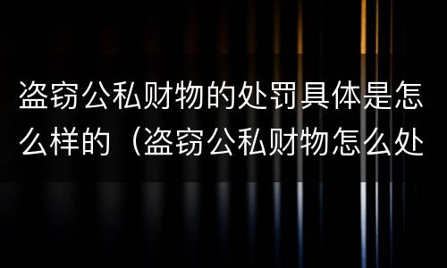 盗窃公私财物的处罚具体是怎么样的（盗窃公私财物怎么处理）