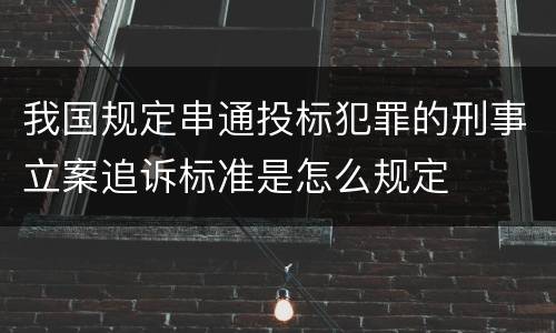 我国规定串通投标犯罪的刑事立案追诉标准是怎么规定