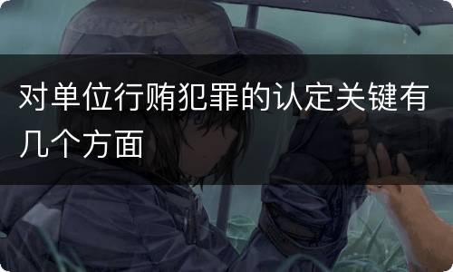 对单位行贿犯罪的认定关键有几个方面