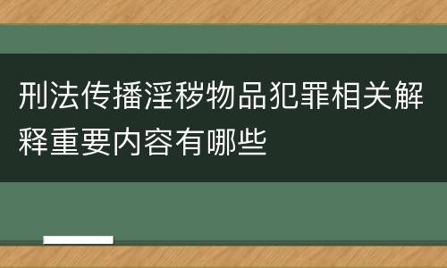 刑法传播淫秽物品犯罪相关解释重要内容有哪些