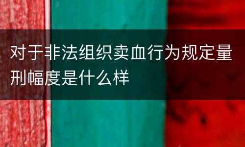 对于非法组织卖血行为规定量刑幅度是什么样
