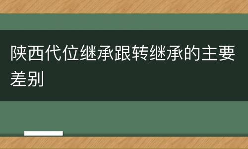 陕西代位继承跟转继承的主要差别