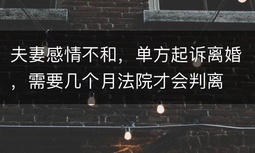 夫妻感情不和，单方起诉离婚，需要几个月法院才会判离
