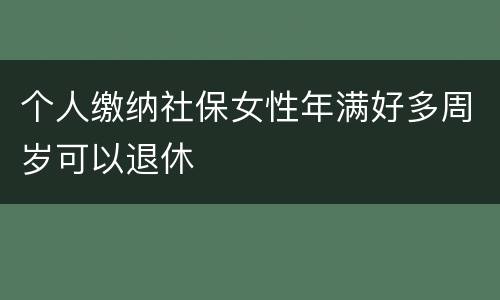 个人缴纳社保女性年满好多周岁可以退休