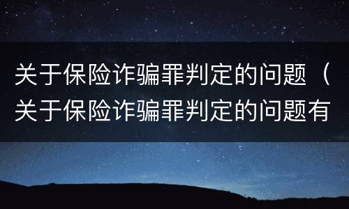 关于保险诈骗罪判定的问题（关于保险诈骗罪判定的问题有哪些）