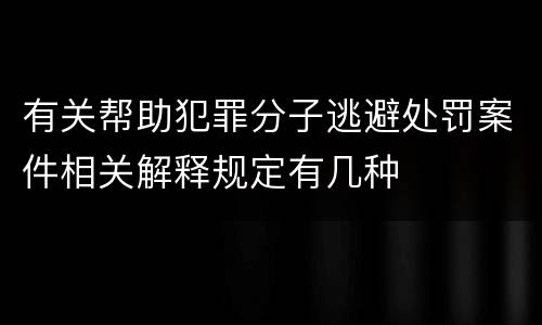 有关帮助犯罪分子逃避处罚案件相关解释规定有几种
