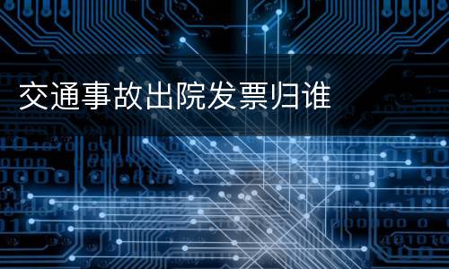 交通事故出院发票归谁
