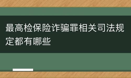 最高检保险诈骗罪相关司法规定都有哪些