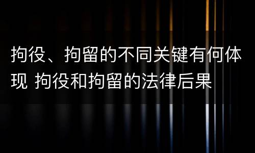拘役、拘留的不同关键有何体现 拘役和拘留的法律后果