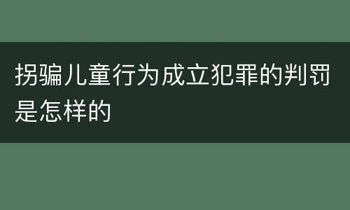 拐骗儿童行为成立犯罪的判罚是怎样的