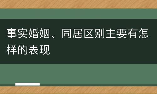 事实婚姻、同居区别主要有怎样的表现