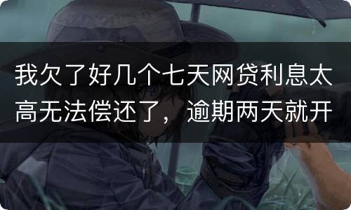 我欠了好几个七天网贷利息太高无法偿还了，逾期两天就开始恐吓我家人可以不还吗