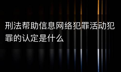 刑法帮助信息网络犯罪活动犯罪的认定是什么