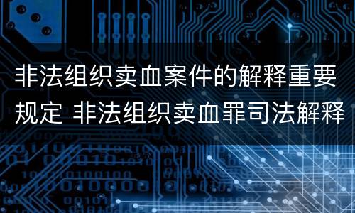 非法组织卖血案件的解释重要规定 非法组织卖血罪司法解释