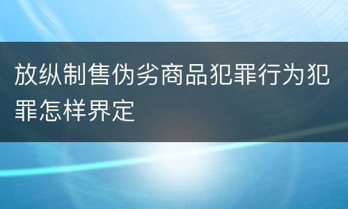 放纵制售伪劣商品犯罪行为犯罪怎样界定