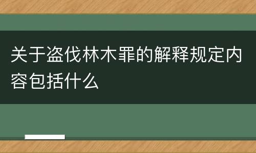关于盗伐林木罪的解释规定内容包括什么