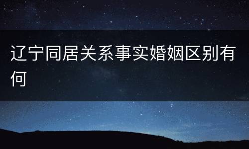 辽宁同居关系事实婚姻区别有何