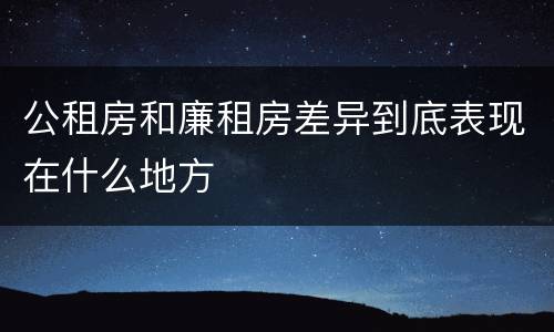 公租房和廉租房差异到底表现在什么地方