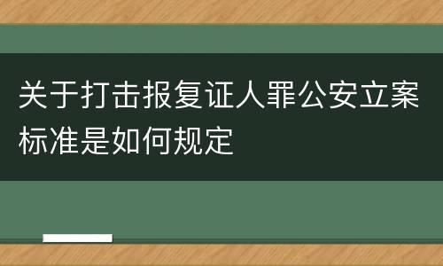 关于打击报复证人罪公安立案标准是如何规定