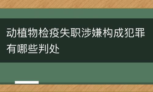 动植物检疫失职涉嫌构成犯罪有哪些判处