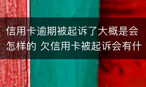 信用卡逾期被起诉了大概是会怎样的 欠信用卡被起诉会有什么后果是什么