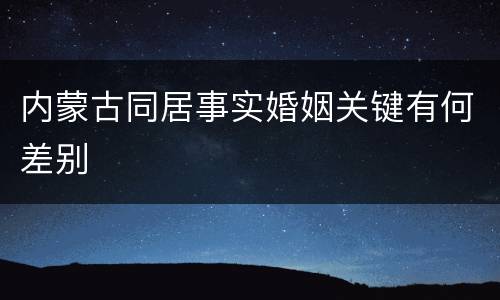 内蒙古同居事实婚姻关键有何差别