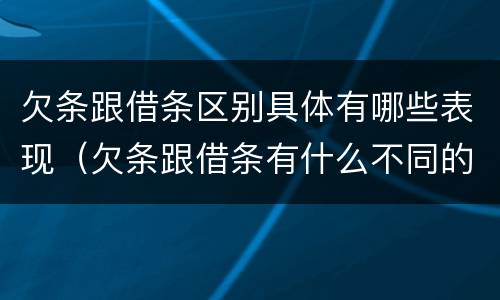 欠条跟借条区别具体有哪些表现（欠条跟借条有什么不同的区别）
