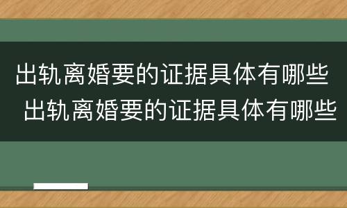 出轨离婚要的证据具体有哪些 出轨离婚要的证据具体有哪些呢