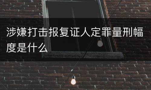 涉嫌打击报复证人定罪量刑幅度是什么