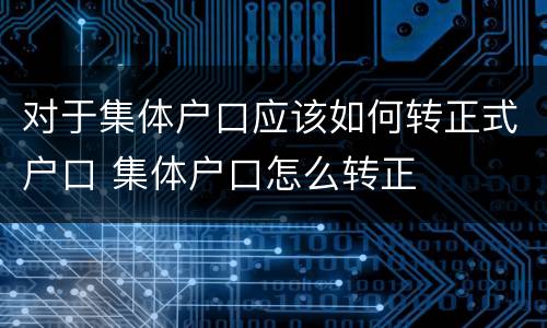 对于集体户口应该如何转正式户口 集体户口怎么转正