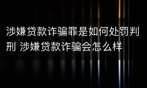 涉嫌贷款诈骗罪是如何处罚判刑 涉嫌贷款诈骗会怎么样