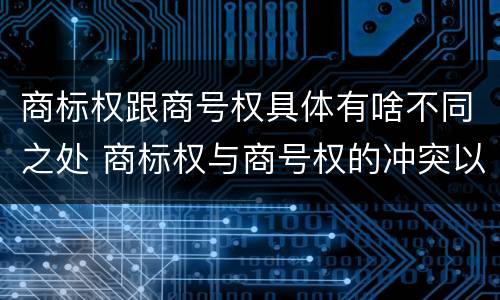 商标权跟商号权具体有啥不同之处 商标权与商号权的冲突以及解决
