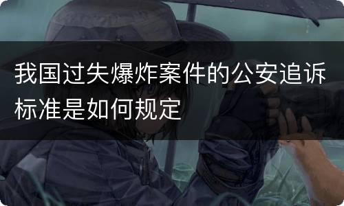 我国过失爆炸案件的公安追诉标准是如何规定