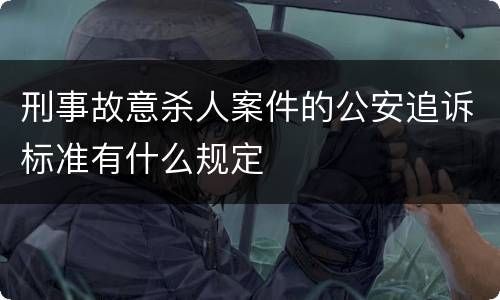 刑事故意杀人案件的公安追诉标准有什么规定