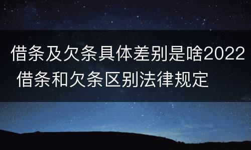借条及欠条具体差别是啥2022 借条和欠条区别法律规定