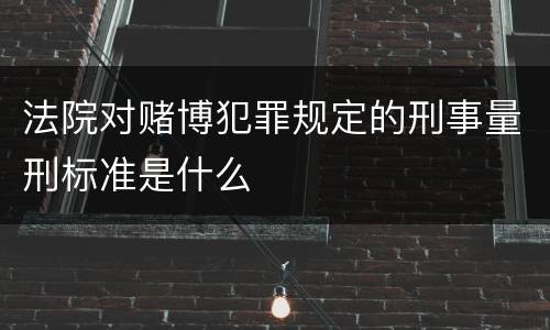 法院对赌博犯罪规定的刑事量刑标准是什么