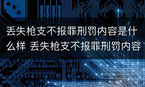 丢失枪支不报罪刑罚内容是什么样 丢失枪支不报罪刑罚内容是什么样的
