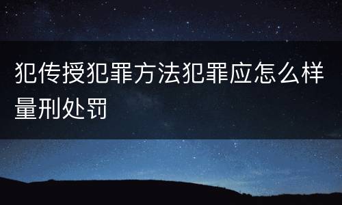 犯传授犯罪方法犯罪应怎么样量刑处罚